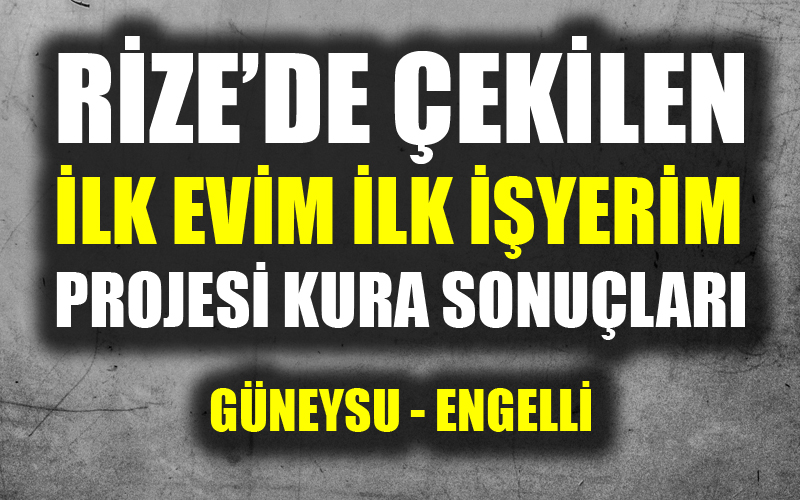 Rize Toki Konut Kura Sonuçları 'İlk evim ilk işyerim projesi' kura sonuçları