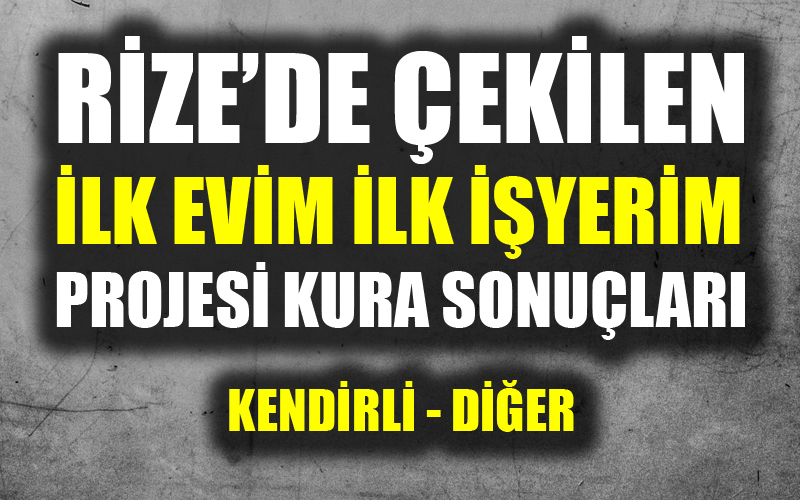 Rize Toki Konut Kura Sonuçları 'İlk evim ilk işyerim projesi' kura sonuçları