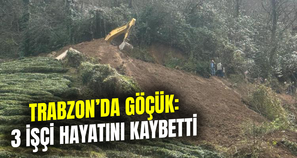 Trabzon’da içme suyu isale hattı çalışması sırasında meydana gelen göçükte ölü sayısı 3'e yükseldi