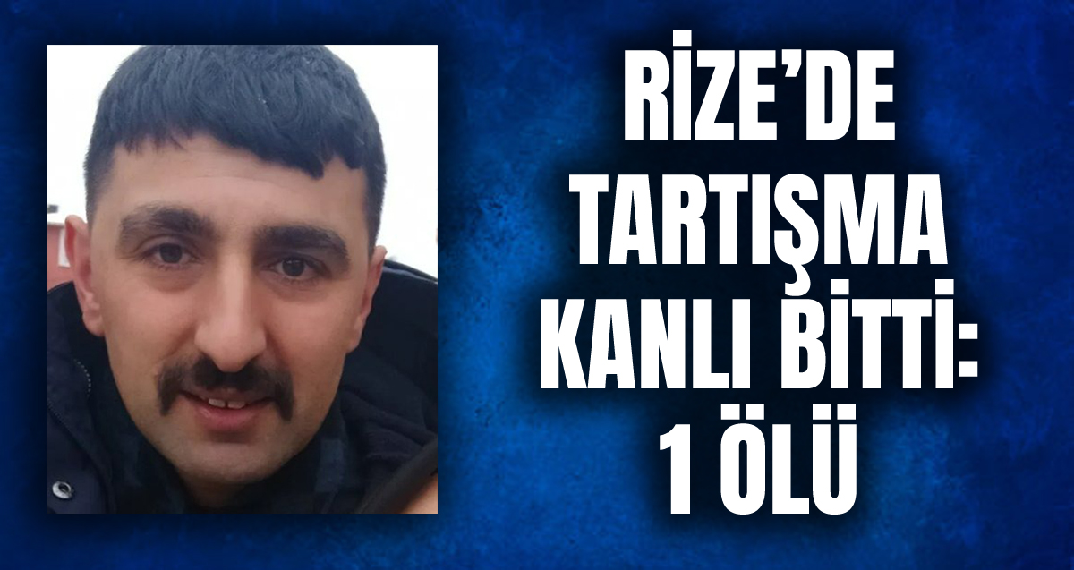 Rize’de bir şahıs tartıştığı Orhan Kork'u silahla vurarak öldürdü. 