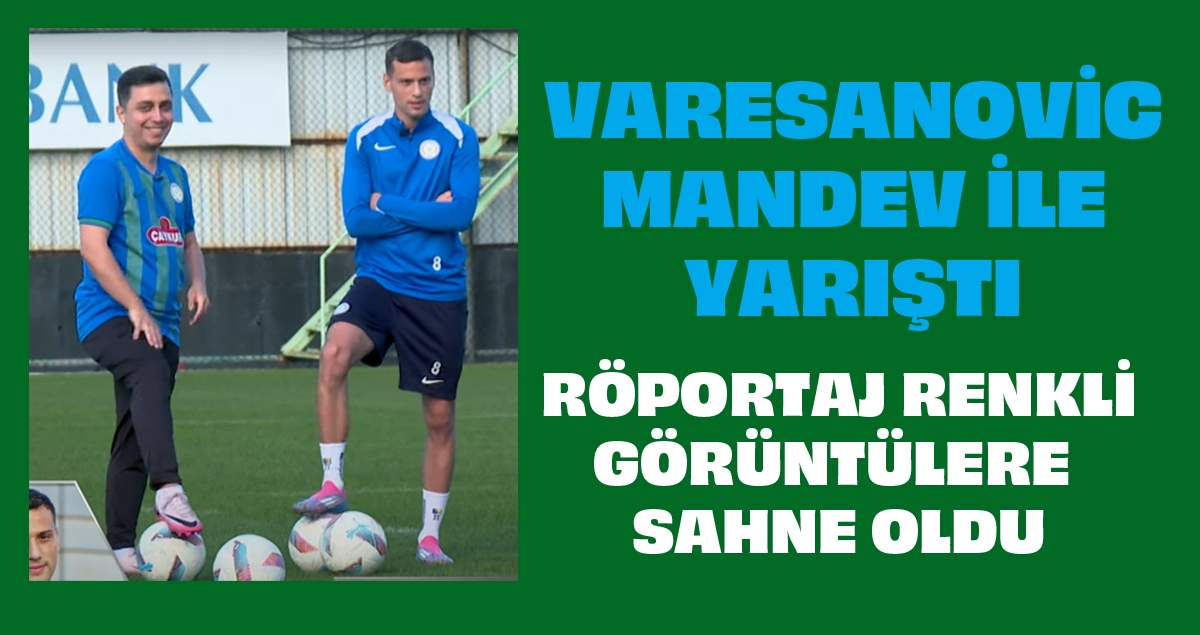 Varesanovic ile renkli röportaj