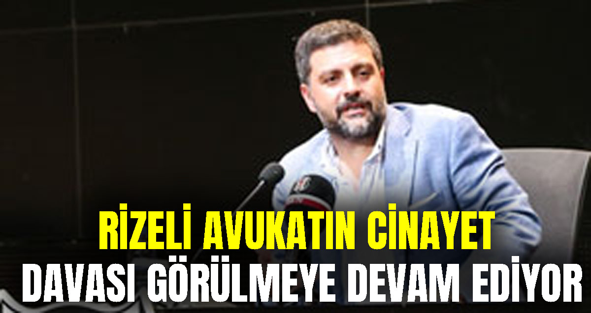 Rizeli Avukat Şafak Mahmutyazıcıoğlu'nun öldürülmesine ilişkin 20 sanığın yargılanmasına başlandı