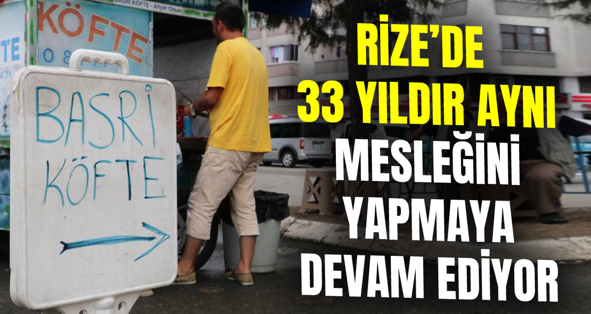 Rize'de yaşayan Basri Bayraktar 33 yıldır seyyar arabayla köfte satıyor