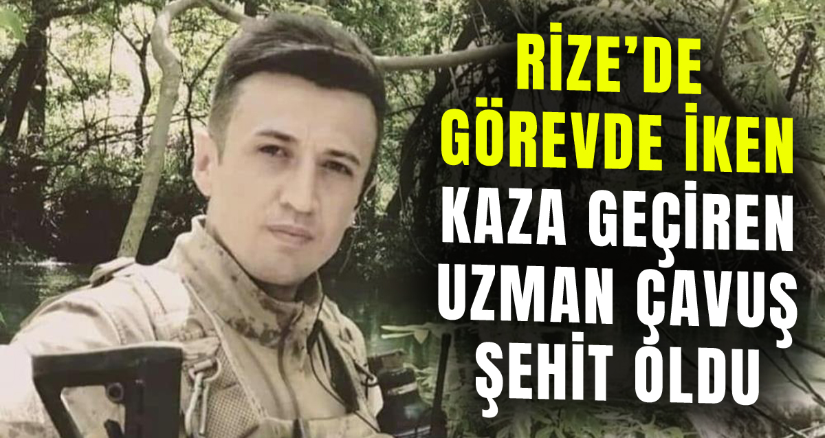Rize'de görev sırasında kaza geçiren Uzman Çavuş Osman Özsoy hastanede hayatını kaybetti