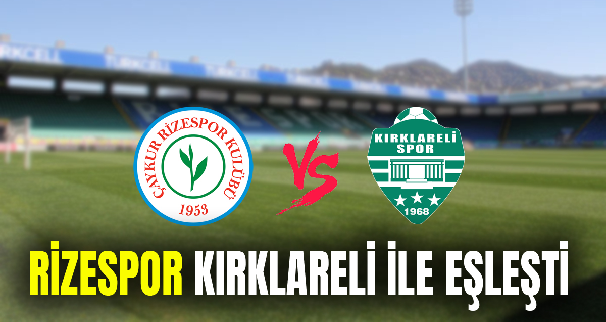 Çaykur Rizespor Ziraat Türkiye Kupası 4. Eleme Turu’nda Kırklarelispor ile eşleşti
