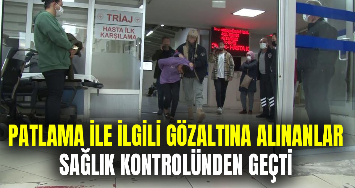 Beyoğlu'ndaki bombalı saldırıyla ilgili gözaltına alınan şüpheliler sağlık kontrolünden geçirildi