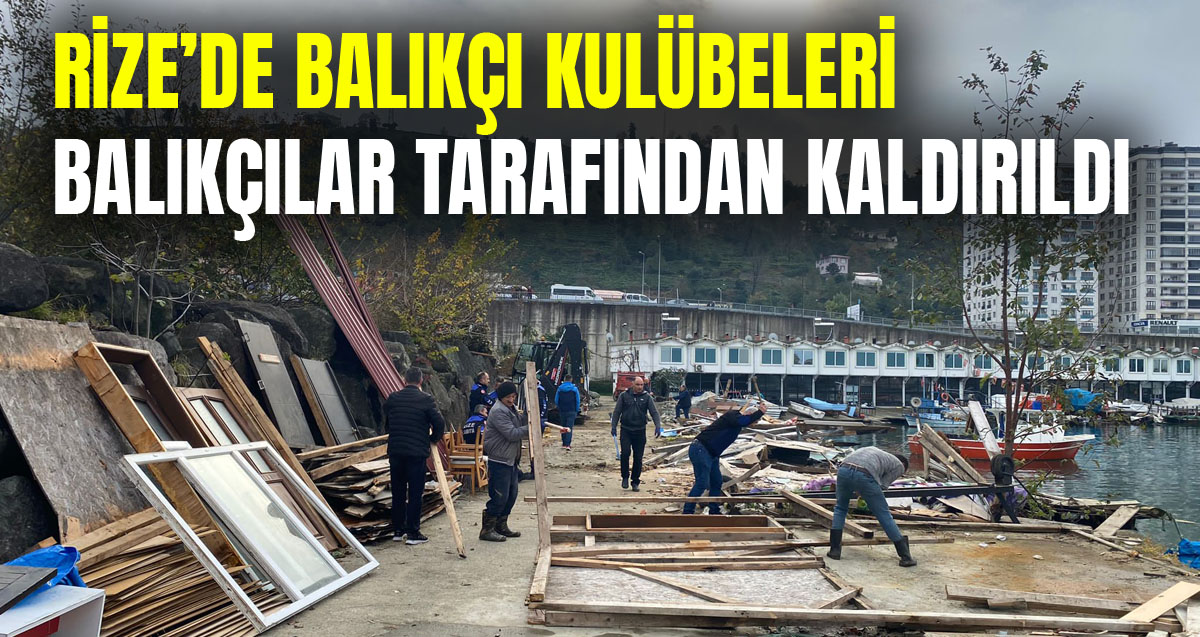 Rize’de balıkçı kulübeleri balıkçılar tarafından kaldırıldı