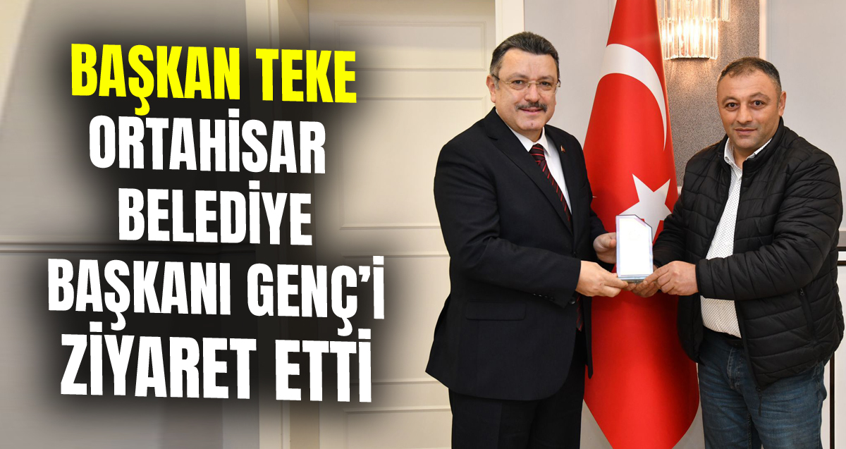Başkan Hamza Teke, Ortahisar Belediye Başkanı Ahmet Metin Genç'i ziyaret etti