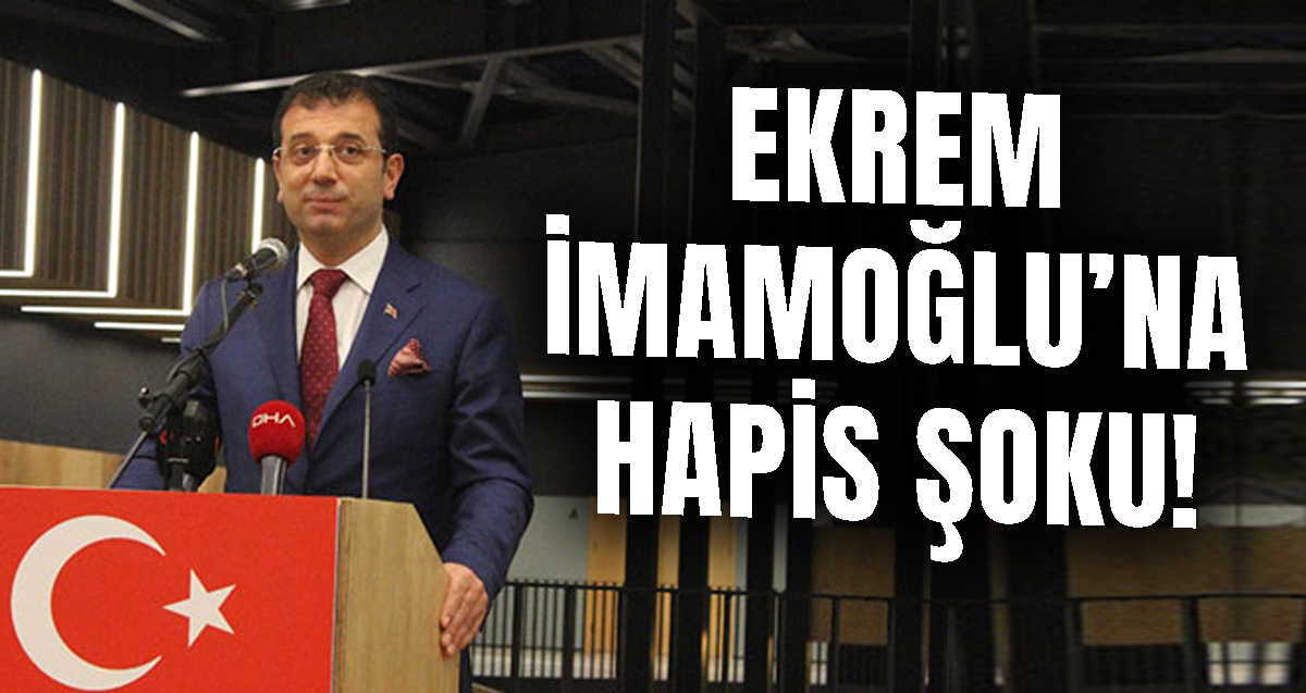 İBB Başkanı Ekrem İmamoğlu'na hapis cezası