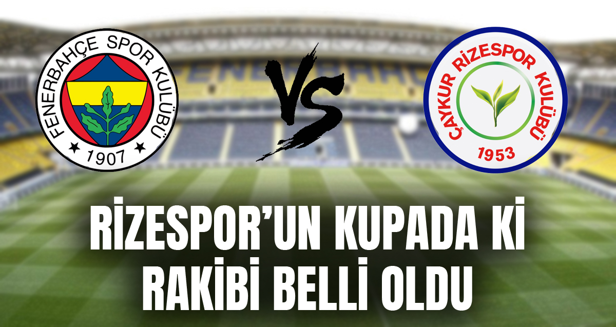 Ziraat Türkiye Kupası Son 16 Turu’nda Rizespor, Fenerbahçe ile eşleşti
