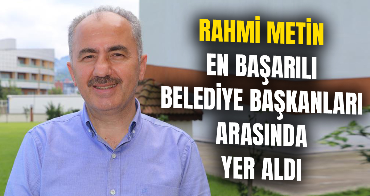 Rize Belediye Başkanı Rahmi Metin 2022 yılının en başarılı başkanları arasında yer aldı