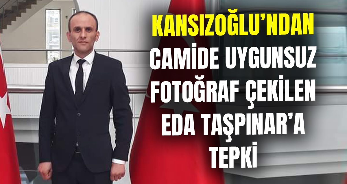 Hasan Kansızoğlu'ndan camide uygunsuz fotoğraf çekilen Eda Taşpınar'a tepki