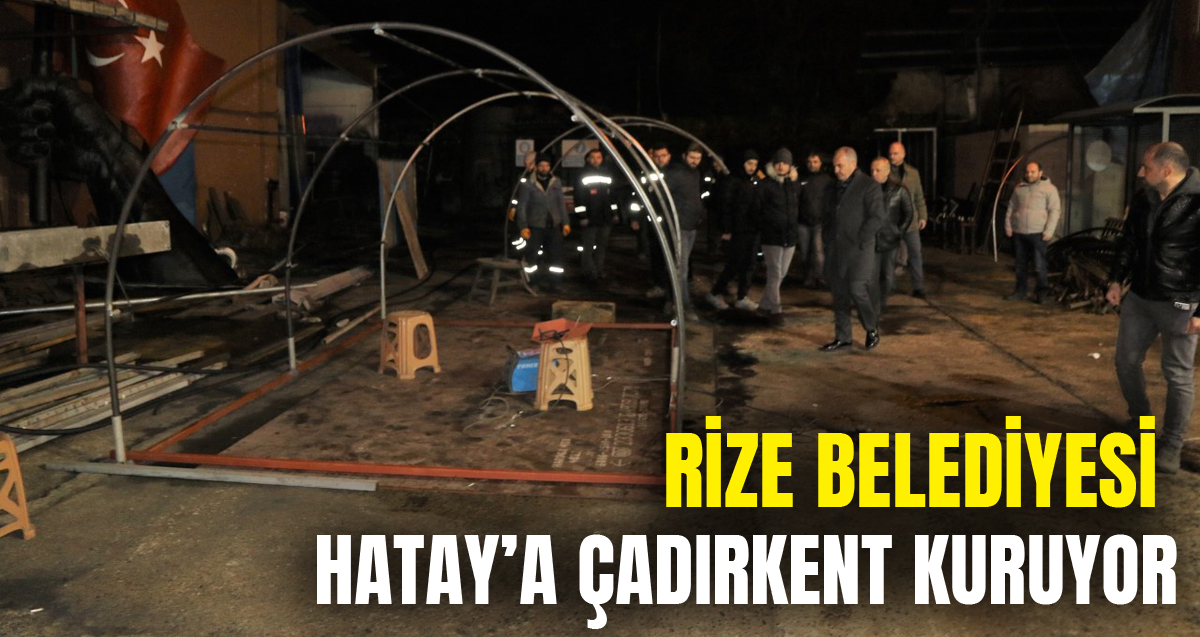 Rize Belediyesi Hatay'a 200 çadırlık çadırkent kuruyor