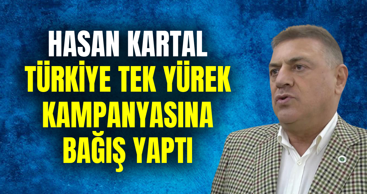 Rizespor eski başkanı Hasan Kartal’dan "Türkiye Tek Yürek" bağış kampanyasına 10 milyon TL