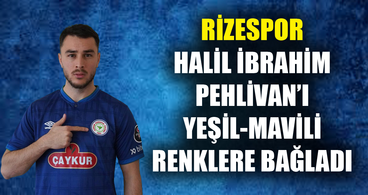 Çaykur Rizespor, Halil İbrahim Pehlivan’ı transfer etti