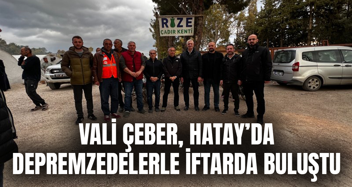 Vali Kemal Çeber,Hatay'da Rize Çadır Kentinde depremzedelerle iftarda buluştu