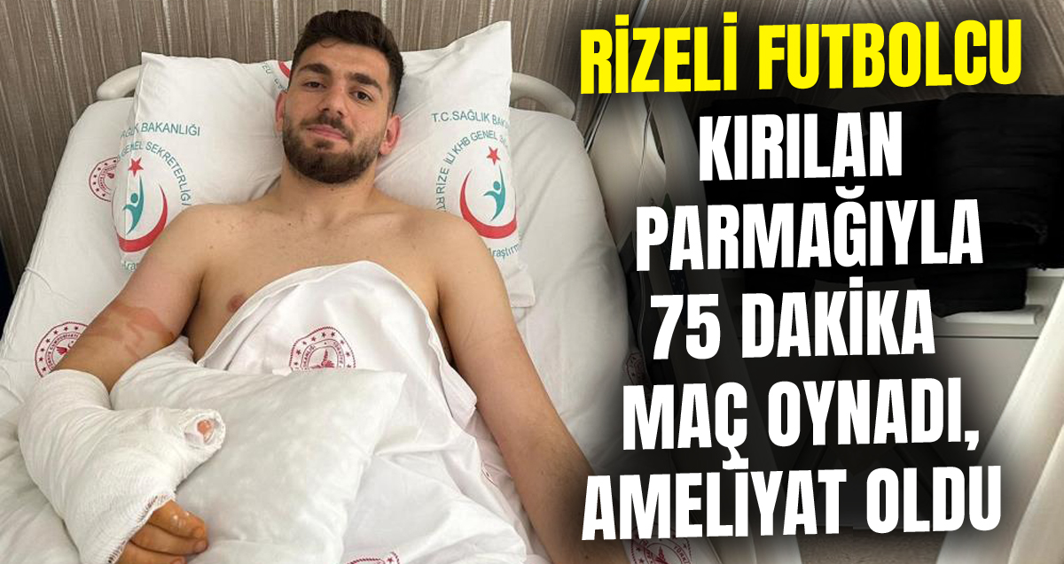 Müsabakada kırılan parmağıyla 75 dakika oynayan Eyüp Ensar Bozkurt, Rize'ye döner dönmez ameliyata alındı