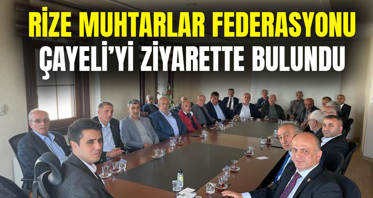 Rize Muhtarlar Federasyon Başkanı Çayeli'yi ziyarette bulundu