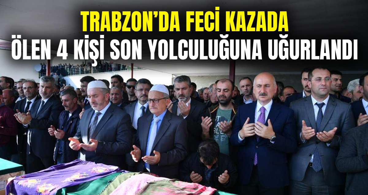 Trabzon'da belediye otobüsü kazasında hayatını kaybeden Fadime Akgün, Ayşe Zengin, Yusuf Değirmenci ve 4 yaşındaki Azra Akgün son yolculuğuna uğurlandı