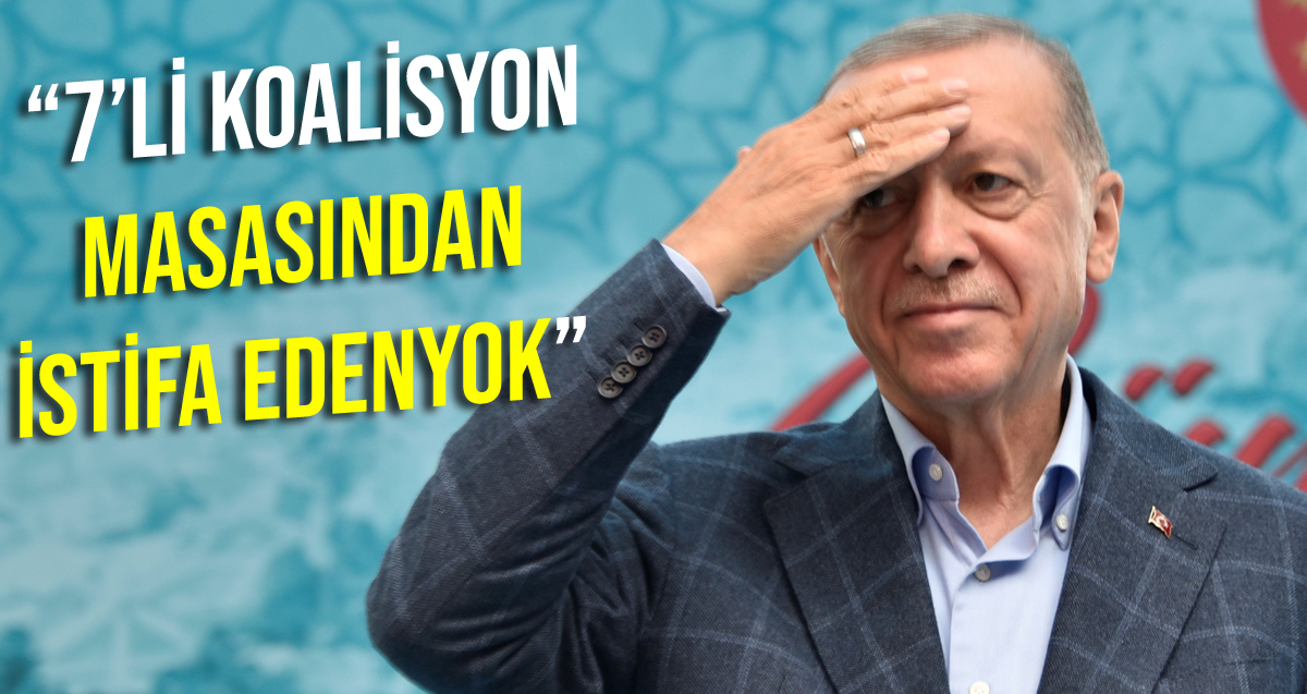 Cumhurbaşkanı Erdoğan: "7’li koalisyon masasından bir kişi bile istifa etmedi”