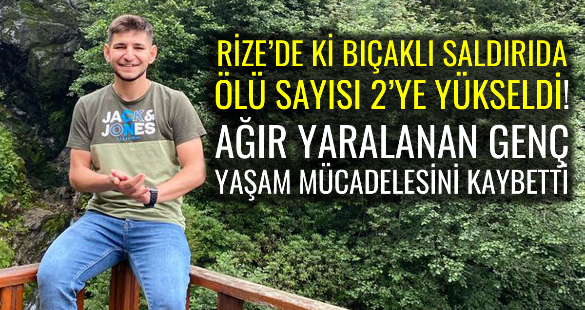 Rize'de Halil İbrahim Ak'ın hayatını kaybettiği kavgada ağır yaralanan arkadaşı Sedat Semavi Sarı da hayatını kaybetti