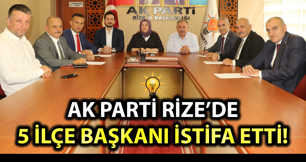 AK Parti Rize’de 5 ilçe başkanı istifa etti