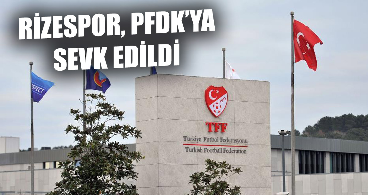 Rizespor, PFDK'ya sevk edildi