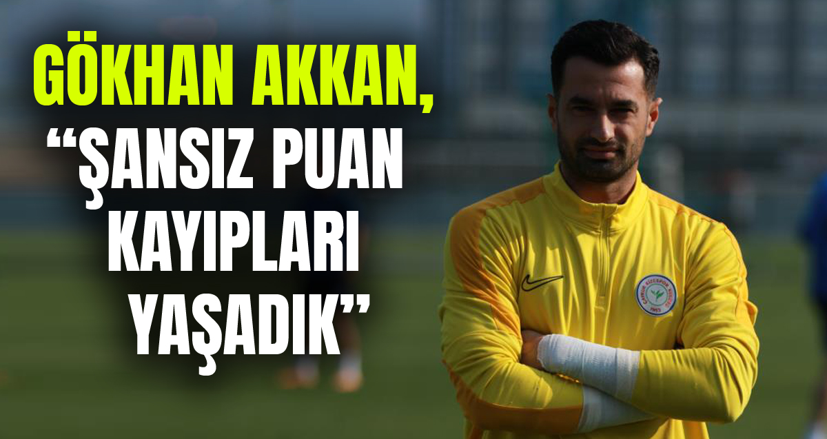 Çaykur Rizespor'un kaptanı Gökhan Akkan, şansız puan kayıpları yaşadıklarını söyledi