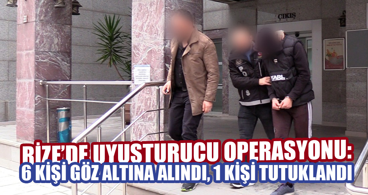 Rize'de uyuşturucu operasyonu: 1 kişi tutuklandı