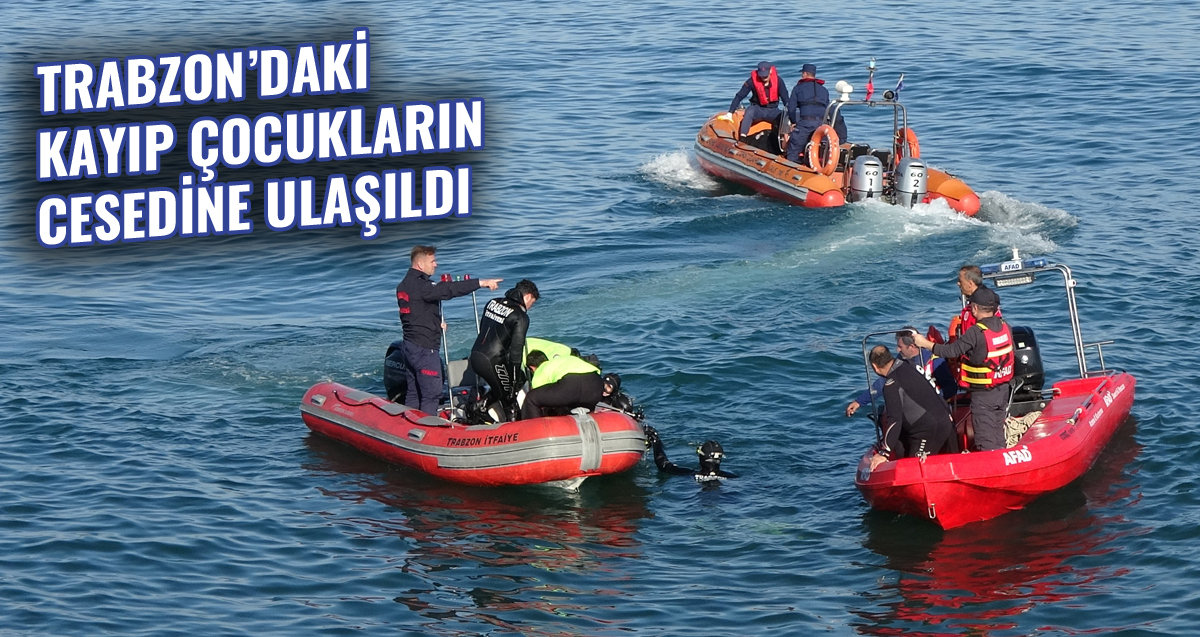 Trabzon'da denizde kaybolan Uğurcan Korkmaz ve Emir Berke Aşık'ın cansız bedenine ulaşıldı