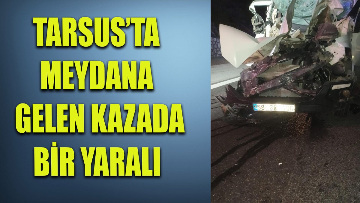 Mersin Tarsus'ta meydana gelen kazada bir yaralı 