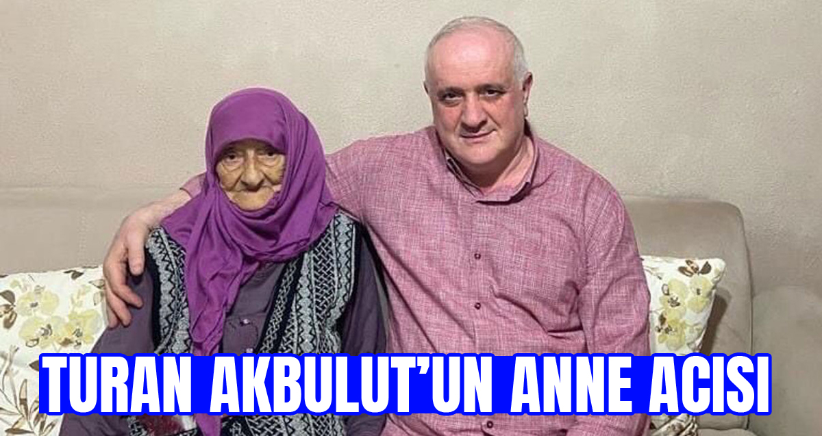 Rize Şoförler ve Otomobilciler Esnaf Odası Başkanı Turan Akbulut'un annesi Melemşe Albulut hayatını kaybetti