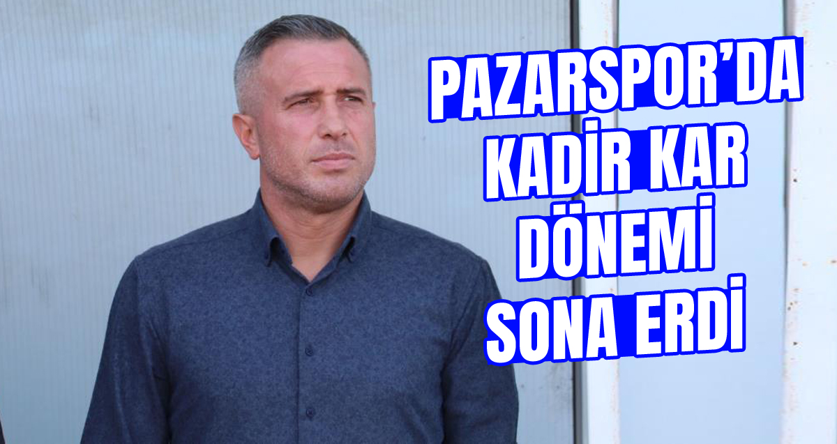 Pazarspor'da teknik direktör Kadir Kar dönemi sona erdi