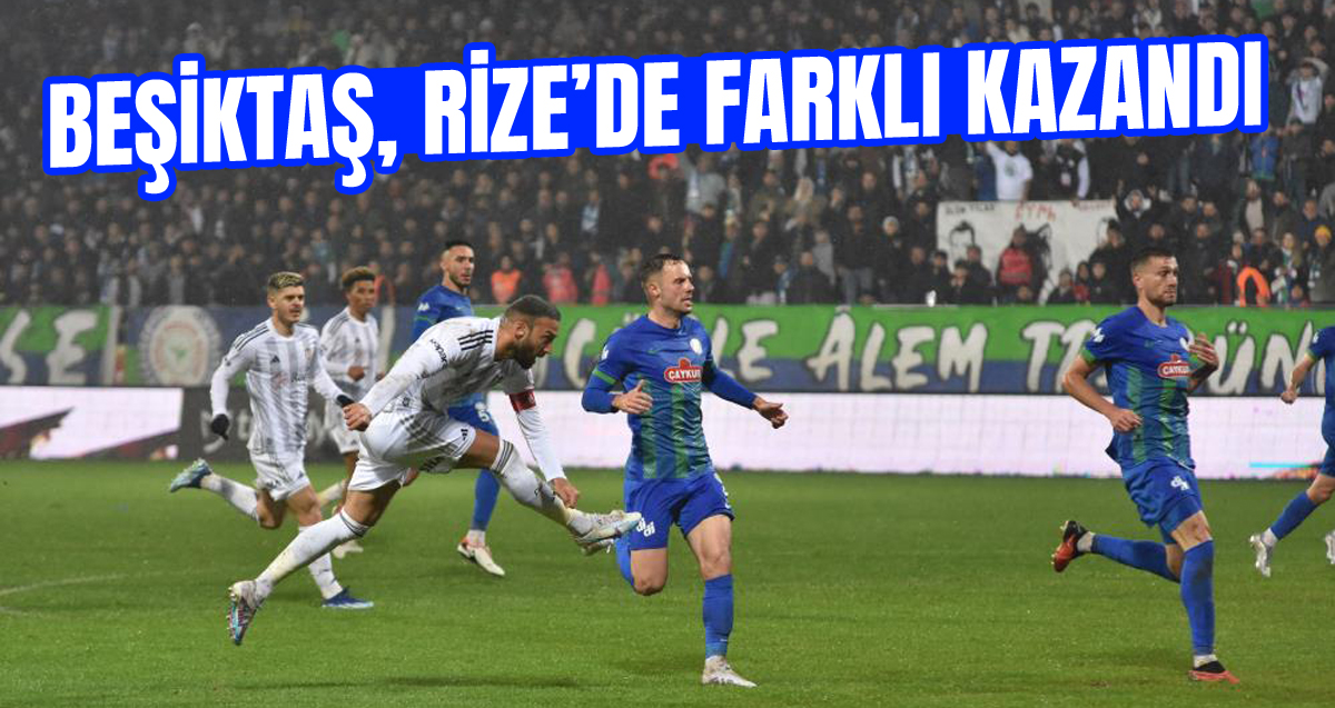 Beşiktaş, Rizespor'u sahasında 4-0 mağlup etti