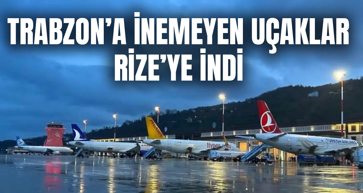 Trabzon’a iniş yapamayan uçaklar Rize’ye indi