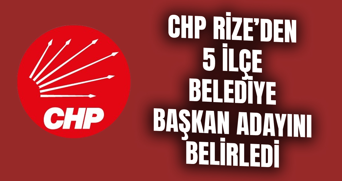 CHP Rize'de 5 ilçenin belediye başkan adayı belli oldu