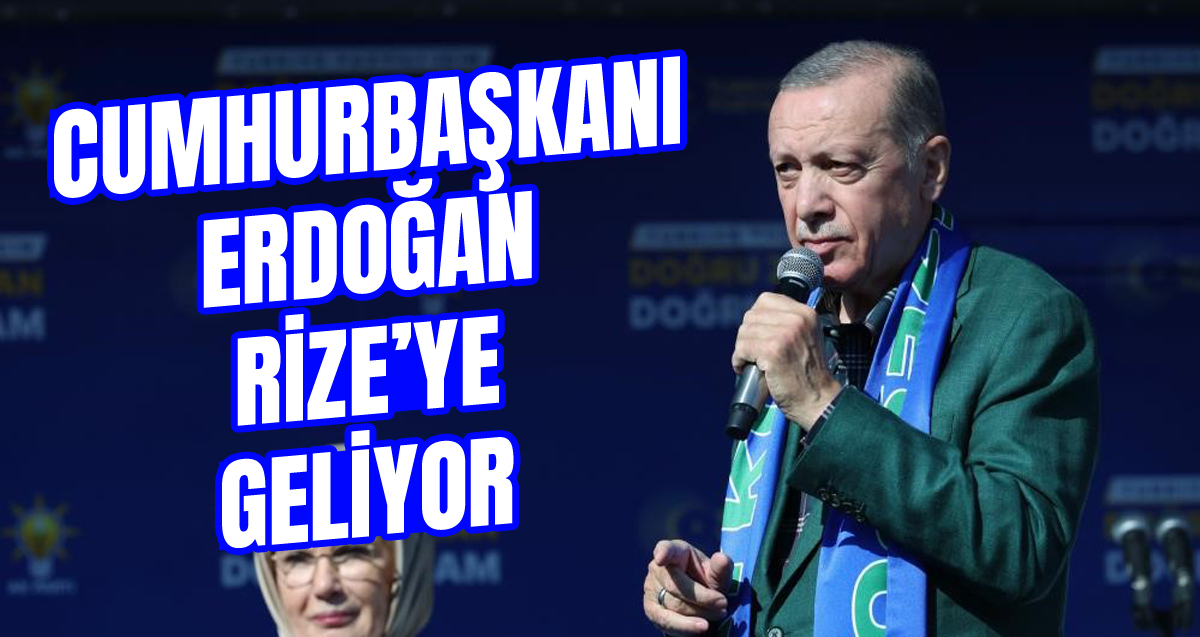 Cumhurbaşkanı Recep Tayyip Erdoğan, Rize'ye geliyor