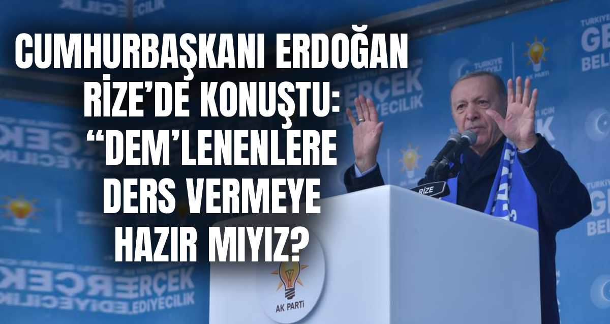 Cumhurbaşkanı Erdoğan: “Bölücü örgütün uzantıları ile ‘DEM’lenenlere esaslı bir ders vermeye hazır mıyız?”