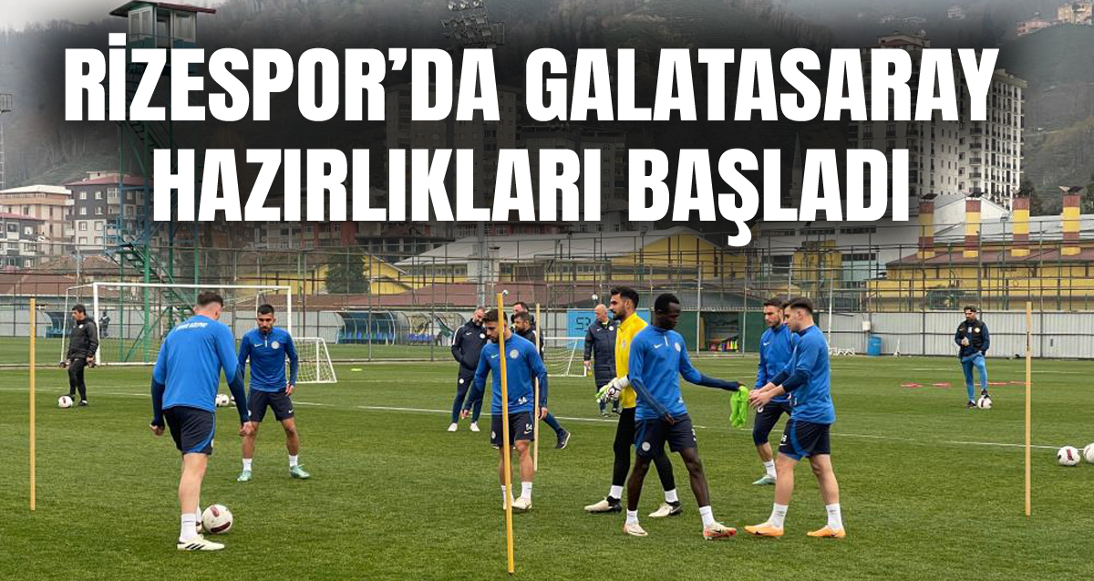Çaykur Rizespor, Galatasaray maçı hazırlıklarına başladı