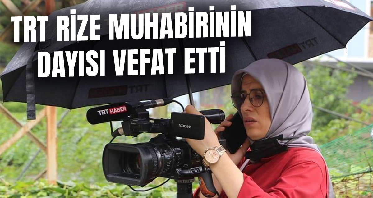 TRT Rize Muhabiri Şişman'ın dayısı kalp krizi sonucu hayatını kaybetti